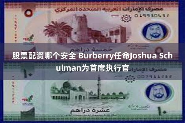 股票配资哪个安全 Burberry任命Joshua Schulman为首席执行官