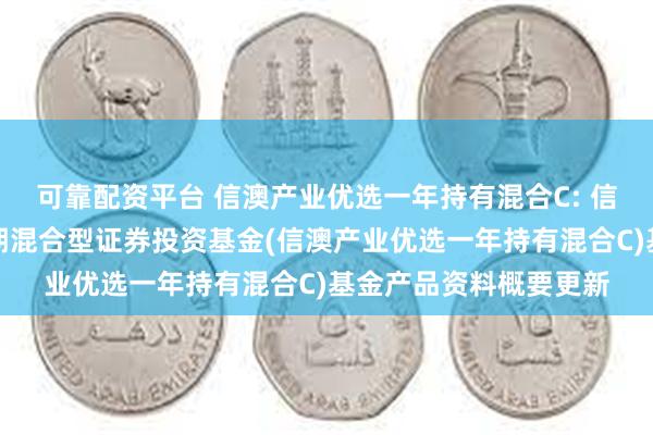 可靠配资平台 信澳产业优选一年持有混合C: 信澳产业优选一年持有期混合型证券投资基金(信澳产业优选一年持有混合C)基金产品资料概要更新