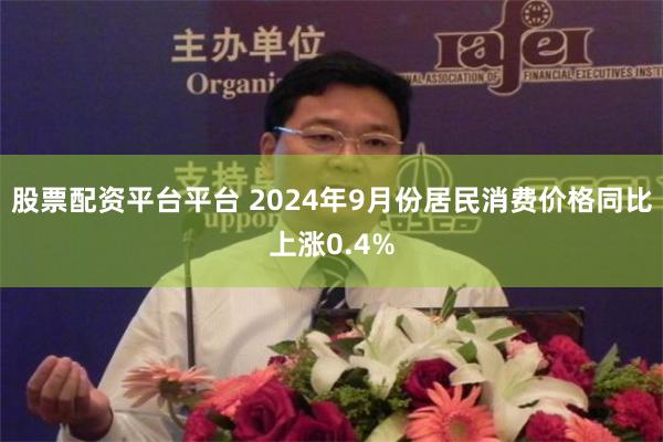 股票配资平台平台 2024年9月份居民消费价格同比上涨0.4%