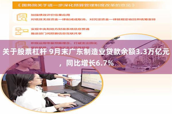 关于股票杠杆 9月末广东制造业贷款余额3.3万亿元，同比增长6.7%