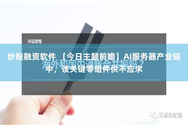 炒股融资软件 【今日主题前瞻】AI服务器产业链中，该关键零组件供不应求