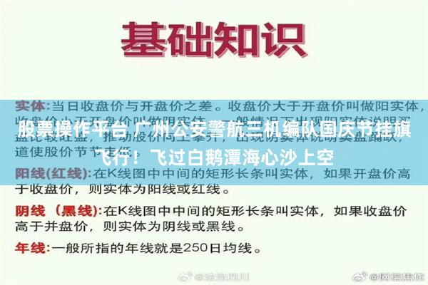 股票操作平台 广州公安警航三机编队国庆节挂旗飞行！飞过白鹅潭海心沙上空