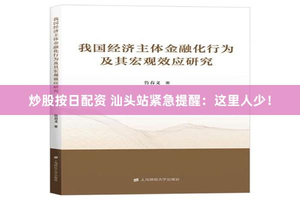 炒股按日配资 汕头站紧急提醒：这里人少！