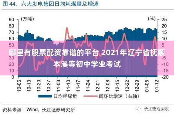 哪里有股票配资靠谱的平台 2021年辽宁省抚顺本溪等初中学业考试