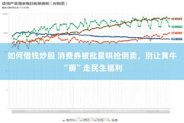 如何借钱炒股 消费券被批量哄抢倒卖，别让黄牛“薅”走民生福利