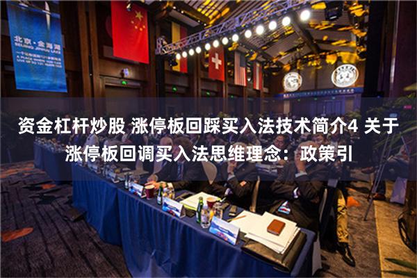 资金杠杆炒股 涨停板回踩买入法技术简介4 关于涨停板回调买入法思维理念：政策引