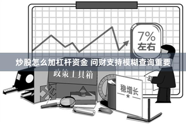 炒股怎么加杠杆资金 问财支持模糊查询重要